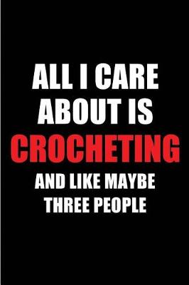 Book cover for All I Care about Is Crocheting and Like Maybe Three People