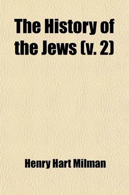 Book cover for The History of the Jews (Volume 2); From the Earliest Period to the Present Time - By H. H. Milman with Maps and Engravings