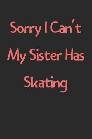 Cover of Sorry I Can't My Sister Has Skating