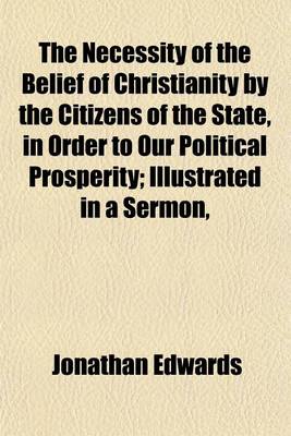 Book cover for The Necessity of the Belief of Christianity by the Citizens of the State, in Order to Our Political Prosperity; Illustrated in a Sermon,