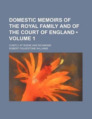 Book cover for Domestic Memoirs of the Royal Family and of the Court of England (Volume 1); Chiefly at Shene and Richmond