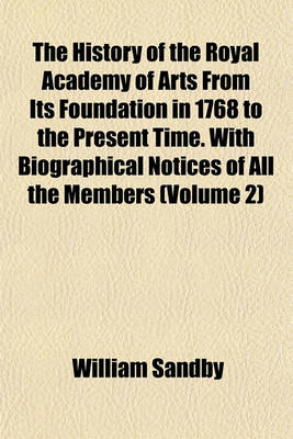 Book cover for The History of the Royal Academy of Arts from Its Foundation in 1768 to the Present Time. with Biographical Notices of All the Members (Volume 2)