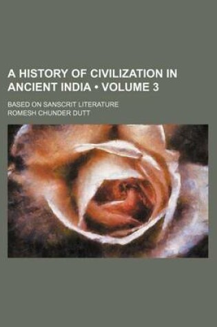 Cover of A History of Civilization in Ancient India (Volume 3); Based on Sanscrit Literature