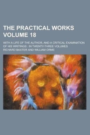 Cover of The Practical Works; With a Life of the Author, and a Critical Examination of His Writings