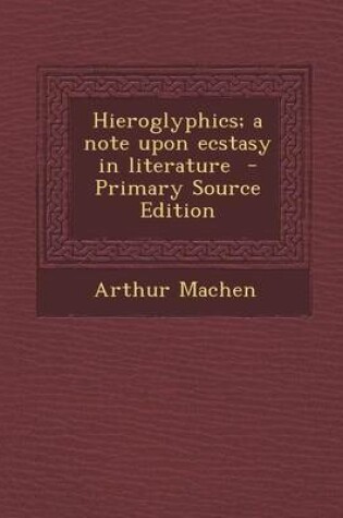 Cover of Hieroglyphics; A Note Upon Ecstasy in Literature - Primary Source Edition