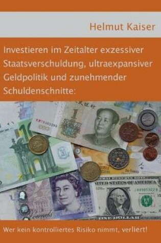 Cover of Investieren im Zeitalter exzessiver Staatsverschuldung, ultraexpansiver Geldpolitik und zunehmender Schuldenschnitte