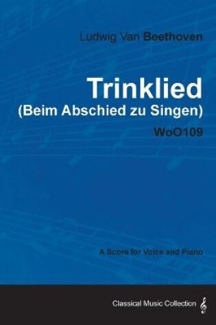 Cover of Ludwig Van Beethoven - Trinklied (Beim Abschied Zu Singen) - WoO109 - A Score for Voice and Piano