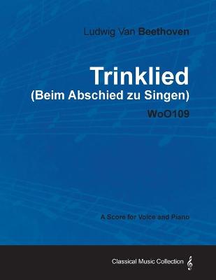 Book cover for Ludwig Van Beethoven - Trinklied (Beim Abschied Zu Singen) - WoO109 - A Score for Voice and Piano