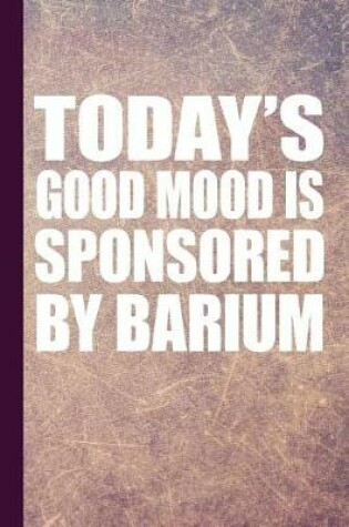 Cover of Today's Good Mood Is Sponsored by Barium