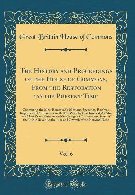 Book cover for The History and Proceedings of the House of Commons, from the Restoration to the Present Time, Vol. 6