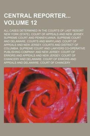 Cover of Central Reporter Volume 12; All Cases Determined in the Courts of Last Resort