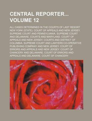 Book cover for Central Reporter Volume 12; All Cases Determined in the Courts of Last Resort