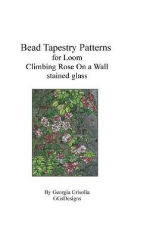 Cover of Bead Tapestry Patterns for Loom Climbing Rose on a Wall