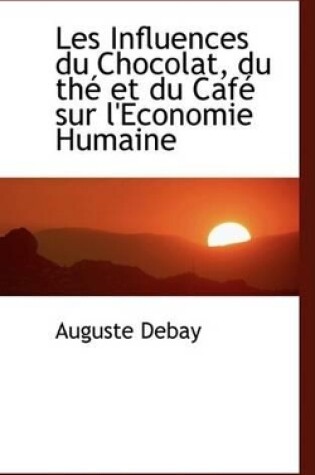 Cover of Les Influences Du Chocolat, Du the Et Du Cafe Sur L'Economie Humaine