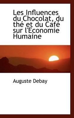 Book cover for Les Influences Du Chocolat, Du the Et Du Cafe Sur L'Economie Humaine