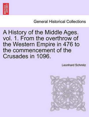 Book cover for A History of the Middle Ages. Vol. 1. from the Overthrow of the Western Empire in 476 to the Commencement of the Crusades in 1096.