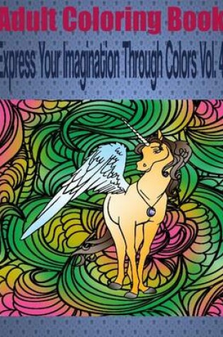 Cover of Adult Coloring Book Express Your Imagination Through Colors Vol. 4