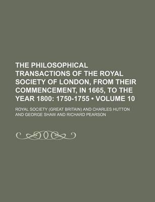 Book cover for The Philosophical Transactions of the Royal Society of London, from Their Commencement, in 1665, to the Year 1800 (Volume 10); 1750-1755