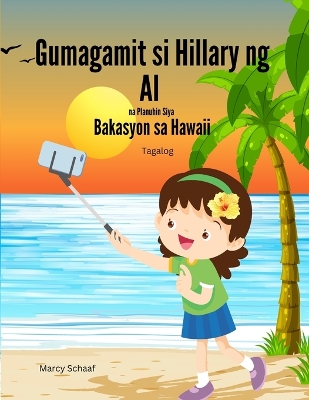 Book cover for Gumagamit si Hillary ng AI na Planuhin Siya Bakasyon sa Hawaii (Tagalog) Hillary Uses AI to Plan Her Hawaiian Vacation