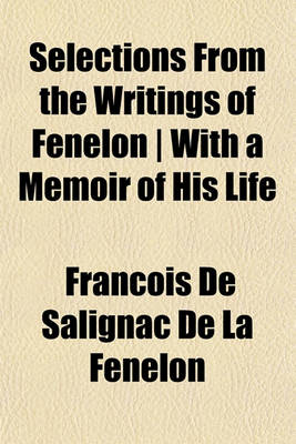 Book cover for Selections from the Writings of Fenelon - With a Memoir of His Life