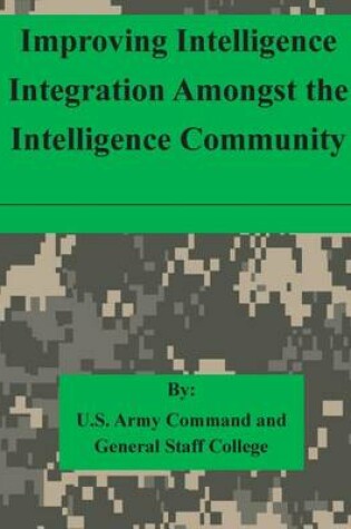 Cover of Improving Intelligence Integration Amongst the Intelligence Community