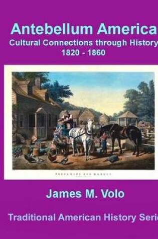 Cover of Antebellum America, Cultural Connections through History 1820-1860