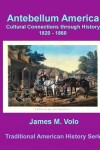 Book cover for Antebellum America, Cultural Connections through History 1820-1860