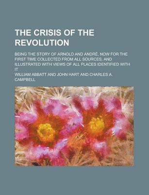 Book cover for The Crisis of the Revolution; Being the Story of Arnold and Andre, Now for the First Time Collected from All Sources, and Illustrated with Views of All Places Identified with It