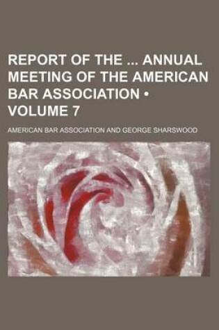 Cover of Report of the Annual Meeting of the American Bar Association (Volume 7)