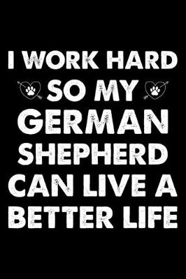 Book cover for I Work Hard So My German Shepherd Can Have A Better Life