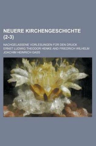 Cover of Neuere Kirchengeschichte; Nachgelassene Vorlesungen Fur Den Druck (2-3)