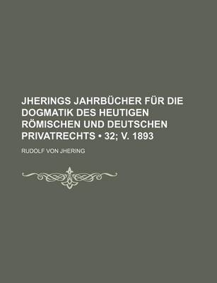 Book cover for Jherings Jahrbucher Fur Die Dogmatik Des Heutigen Romischen Und Deutschen Privatrechts (32; V. 1893)