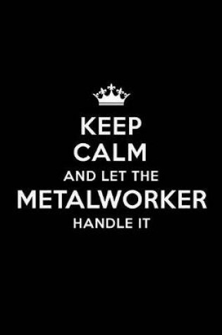 Cover of Keep Calm and Let the Metalworker Handle It