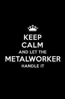 Book cover for Keep Calm and Let the Metalworker Handle It