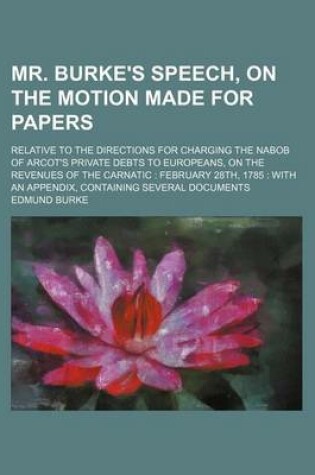 Cover of Mr. Burke's Speech, on the Motion Made for Papers; Relative to the Directions for Charging the Nabob of Arcot's Private Debts to Europeans, on the REV