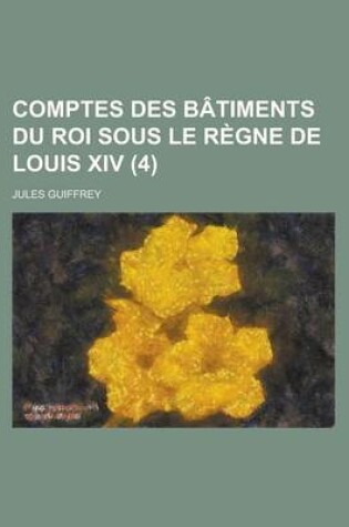 Cover of Comptes Des Batiments Du Roi Sous Le Regne de Louis XIV (4)