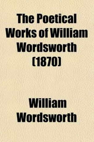 Cover of The Poetical Works of William Wordsworth; With a Memoir