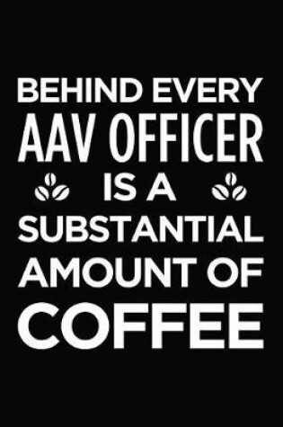 Cover of Behind every AAV Officer is a substantial amount of coffee