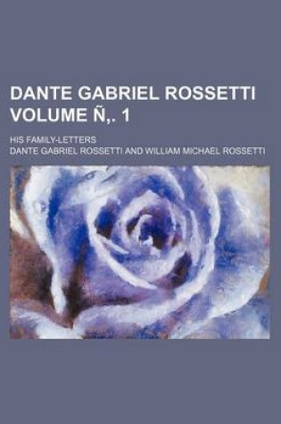 Cover of Dante Gabriel Rossetti Volume N . 1; His Family-Letters