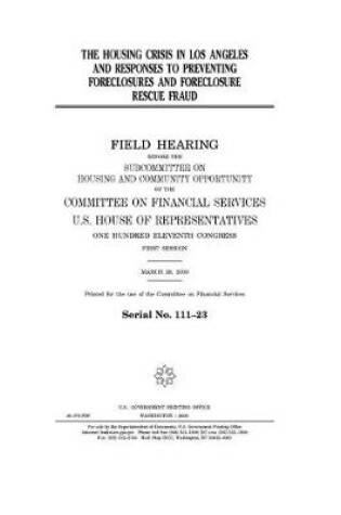 Cover of The housing crisis in Los Angeles and responses to preventing foreclosures and foreclosure rescue fraud