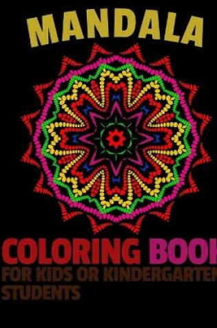 Cover of Mandala Coloring Book For Kids Or Kindergarten Students