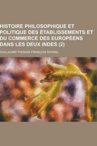 Cover of Histoire Philosophique Et Politique Des Etablissements Et Du Commerce Des Europeens Dans Les Deux Indes (2)