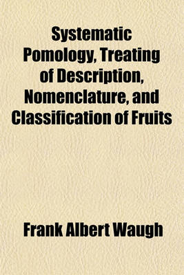 Book cover for Systematic Pomology, Treating of Description, Nomenclature, and Classification of Fruits