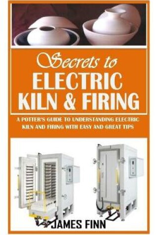 Cover of Secrets of Electric Kiln and Firing