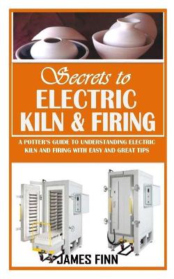 Book cover for Secrets of Electric Kiln and Firing