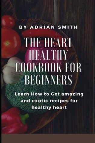 Cover of The Heart Healthy Cookbook for Beginners