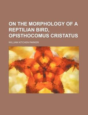 Book cover for On the Morphology of a Reptilian Bird, Opisthocomus Cristatus