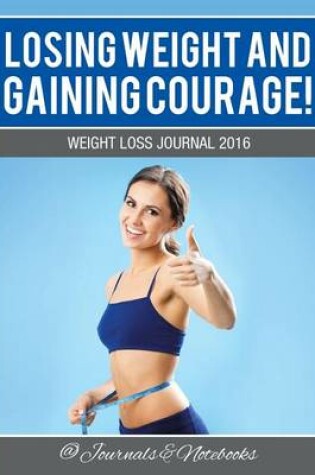 Cover of Losing Weight and Gaining Courage! Weight Loss Journal 2016