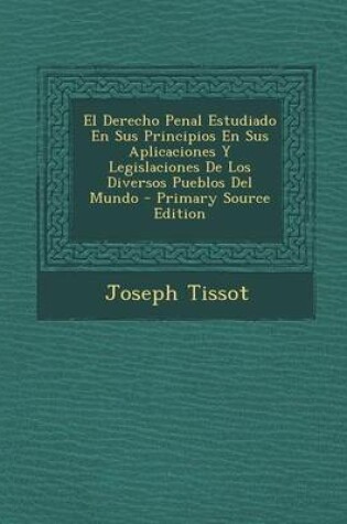 Cover of El Derecho Penal Estudiado En Sus Principios En Sus Aplicaciones y Legislaciones de Los Diversos Pueblos del Mundo