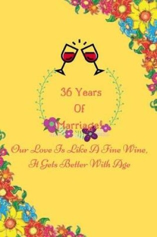 Cover of 36 Years Of Marriage Our Love Is Like A Fine Wine, It Gets Better With Age